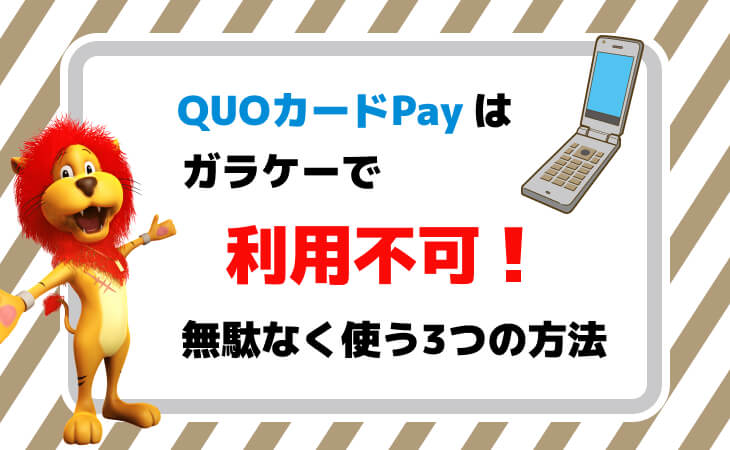 QUOカードPayはガラケーで利用不可！無駄なく使う3つの方法